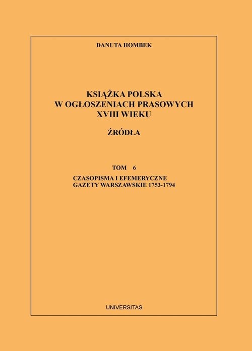 okładka Książka polska w ogłoszeniach prasowych XVIII wieku Źródła. Tom 6. Czasopisma i efemeryczne gazety warszawskie 1753-1794 książka | Hombek Danuta