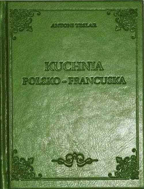 okładka Kuchnia Polsko-francuska książka | Antoni Teslar