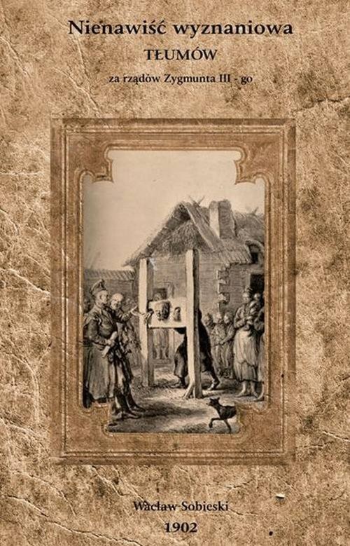 okładka Nienawiść wyznaniowa tłumów za rządów Zygmunta III-go książka | Wacław Sobieski