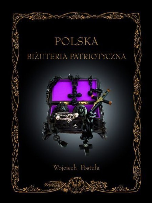 okładka Polska Biżuteria Patriotyczna i pamiątki historyczne XIX i XX wieku książka | Postuła Wojciech