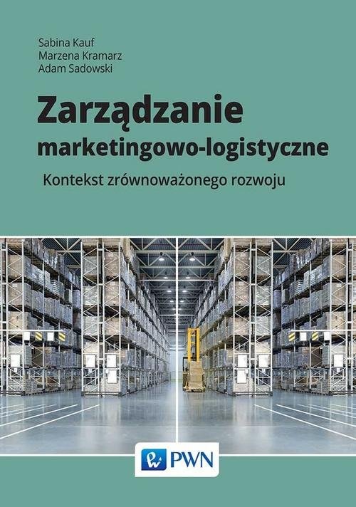 okładka Zarządzanie marketingowo-logistyczne Kontekst zrównoważonego rozwoju książka | Sabina Kauf, Marzena Kramarz, Adam Sadowski
