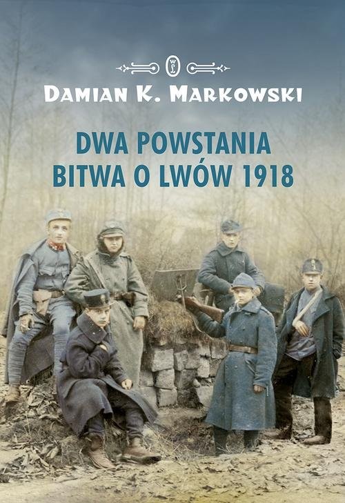 okładka Dwa powstania Bitwa o Lwów 1918 książka | Damian K. Markowski