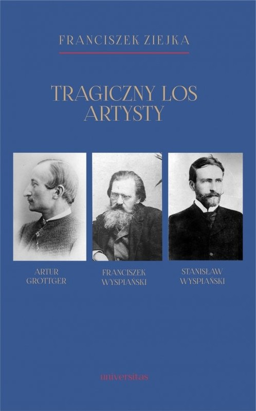 okładka Tragiczny los artysty. Artur Grottger – Franciszek Wyspiański – Stanisław Wyspiański książka | Ziejka Franciszek