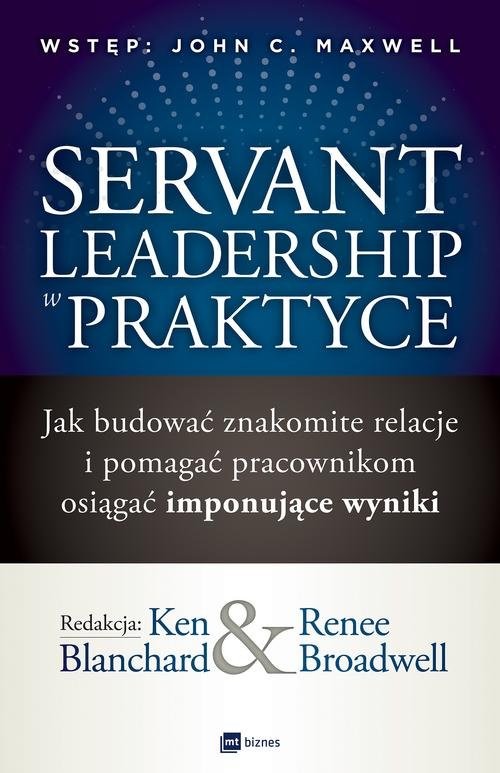 okładka Servant Leadership w praktyce Jak budować znakomite relacje i pomagać pracownikom osiągać imponujące wyniki książka | Ken Blanchard, Renee Broadwell
