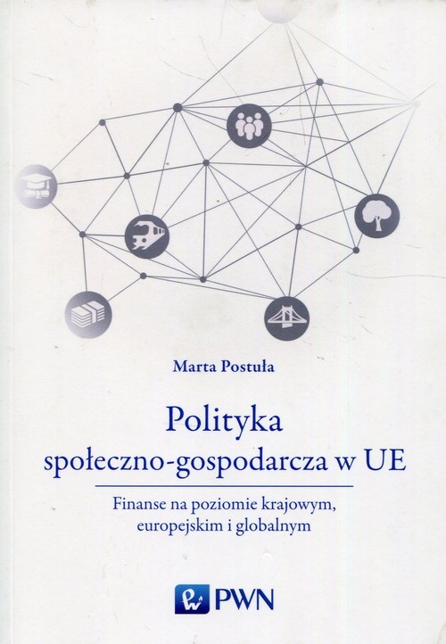 okładka Polityka społeczno-gospodarcza w UE Finanse na poziomie krajowym, europejskim i globalnym książka | Marta Postuła
