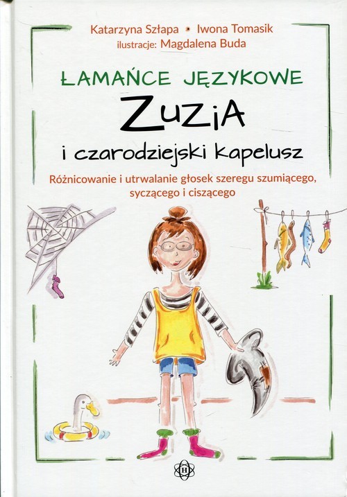 okładka Łamańce językowe Zuzia i czarodziejski kapelusz Różnicowanie i utrwalanie głosek szeregu szumiącego, syczącego i ciszącego książka | Katarzyna Szłapa, Iwona Tomasik
