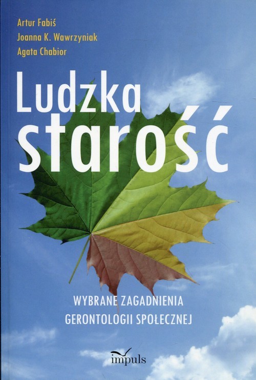okładka Ludzka starość Wybrane zagadnienia gerontologii społecznej książka | Artur Fabiś, Joanna K. Wawrzyniak, Agata Chabior