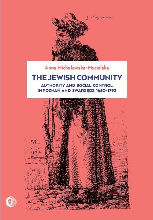 okładka The Jewish community Authority and social control in Poznań and Swarzędz 1650-1973 książka | Anna Michałowska-Mycielska