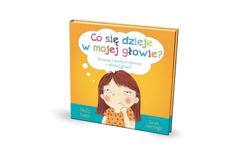 okładka Co się dzieje w mojej głowie? Jak zacząć z dzieckiem rozmowę o zdrowej głowie? książka | Potter Molly