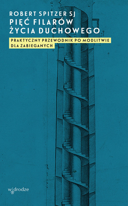 okładka Pięć filarów życia duchowego Praktyczny przewodnik po modlitwie dla zabieganych książka | Robert SJ Spitzer
