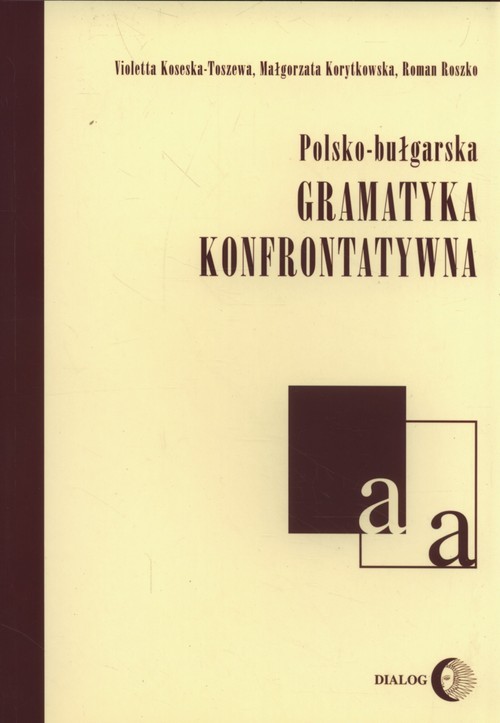 okładka Polsko-bułgarska gramatyka konfrontatywna książka | Violetta Koseska-Toszewa, Małgorzata Korytkowska, Roman Ryszko