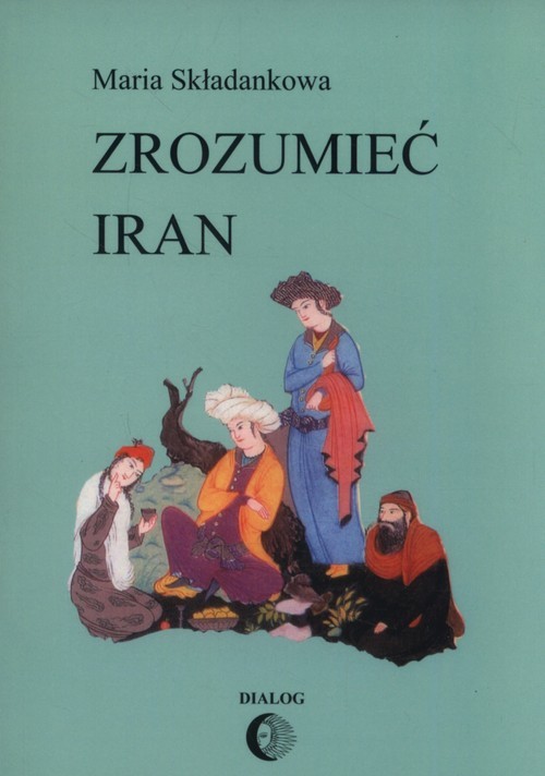 okładka Zrozumieć Iran Ze studiów nad literatura perską książka | Maria Składankowa