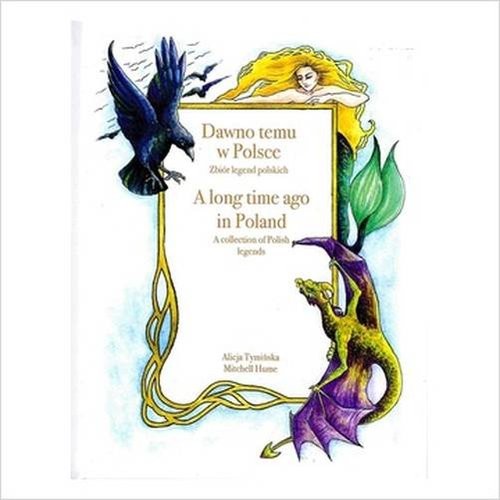 okładka Dawno temu w Polsce A long time ago in Poland. Zbiór legend polskich. A Collection of Polish legend książka | Alicja Tymińska, Mitchel Hume