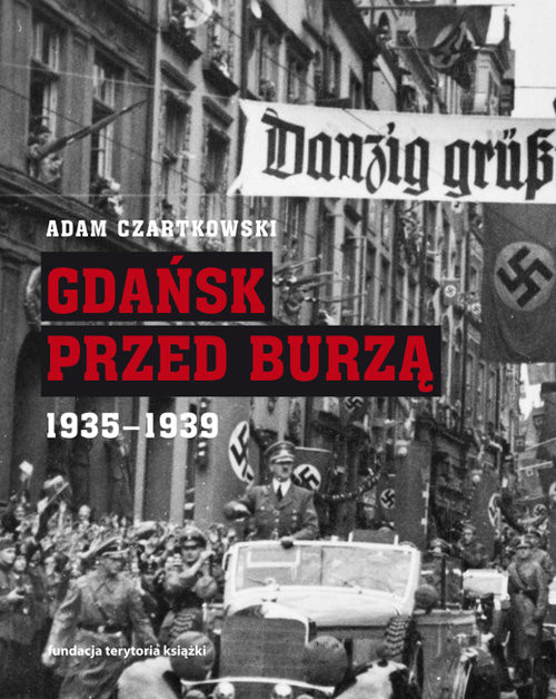 okładka Gdańsk przed burzą. Korespondencja z Gdańska dla 'Kuriera Warszawskiego' t. 2: 1935-1939 książka | Adam Czartkowski