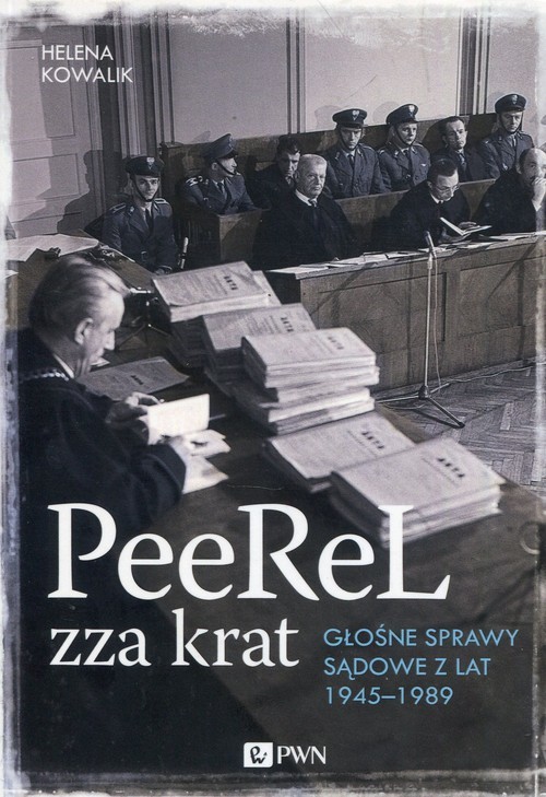 okładka PeeReL zza krat Głośne sprawy sądowe z lat 1945-1989 książka | Helena Kowalik