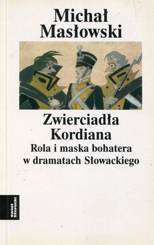 okładka Zwierciadło Kordiana Rola i maska bohatera w dramatach Słowackiego książka | Masłowski Michał