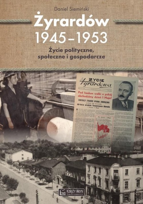 okładka Żyrardów 1945-1953 Życie polityczne, społeczne i gospodarcze książka | Siemiński Daniel