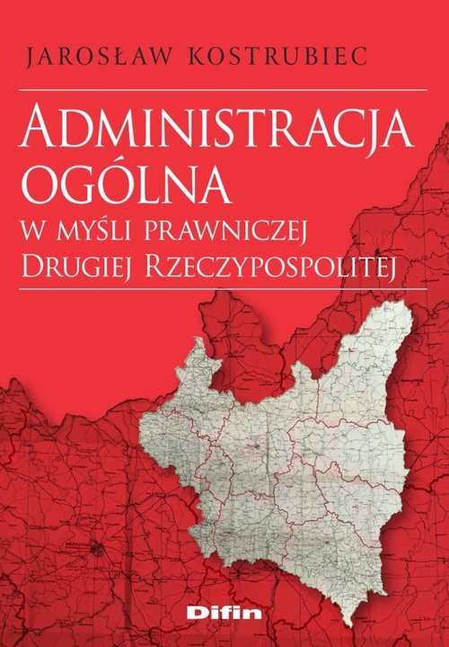 okładka Administracja ogólna w myśli prawniczej Drugiej Rzeczypospolitej książka | Kostrubiec Jarosław