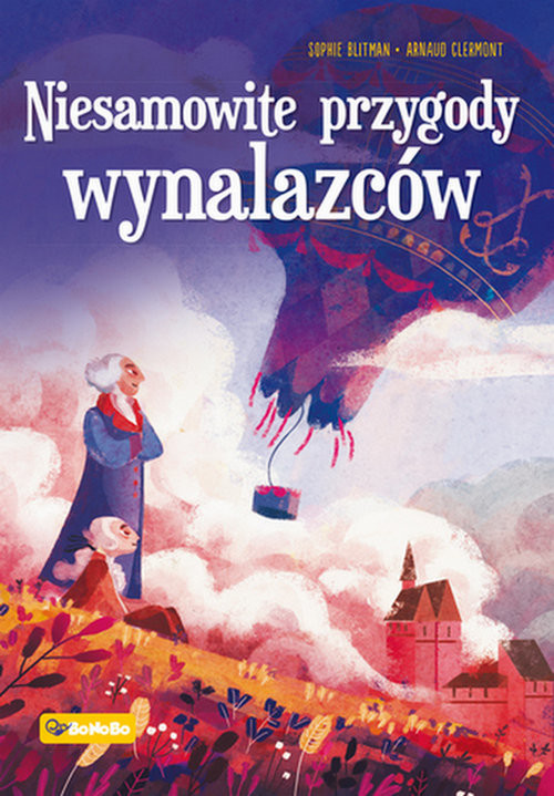 okładka Niesamowite przygody wynalazców książka | Sophie Blitman, Arnaud Clermont