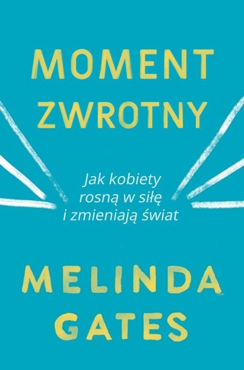 okładka Moment zwrotny Jak kobiety rosną w siłę i zmieniają świat książka | Gates Melinda