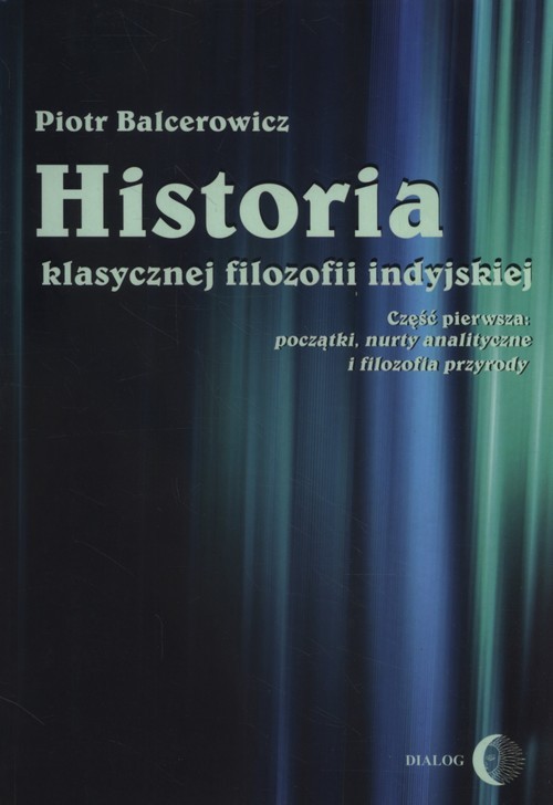 okładka Historia klasycznej filozofii indyjskiej Część pierwsza: początki, nurty analityczne i filozofia przyrody książka | Piotr Balcerowicz