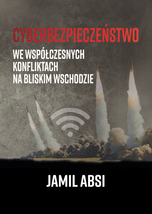 okładka Cyberbezpieczeństwo we współczesnych konfliktach na Bliskim  Wschodzie książka | Absi Jamil