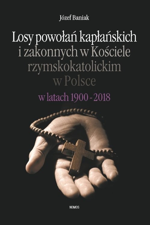 okładka Losy powołań kapłańskich i zakonnych w Kościele rzymskokatolickim w Polsce w latach 1900-2018 książka | Baniak Józef