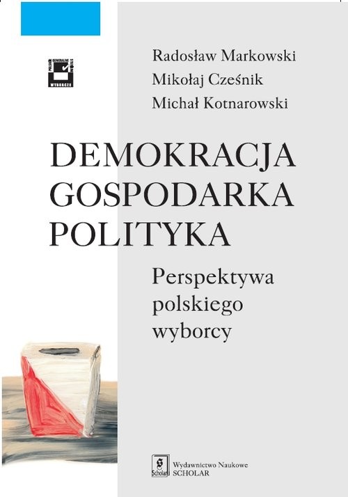 okładka Demokracja gospodarka polityka Perspektywa polskiego wyborcy książka | Radosław Markowski, Mikołaj Cześnik, Michał Kotnarowski