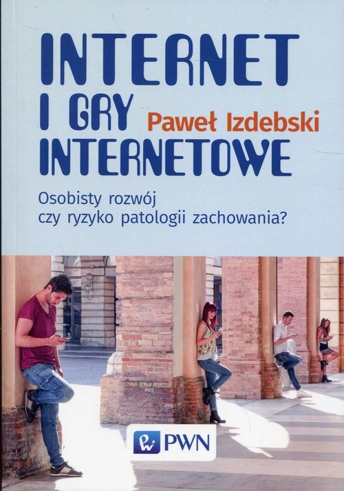okładka Internet i gry internetowe Osobisty rozwój czy ryzyko patologii zachowania? książka | Paweł Izdebski
