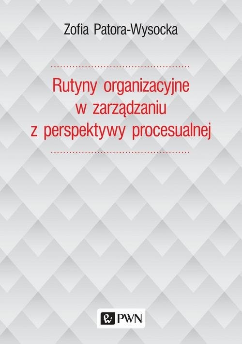 okładka Rutyny organizacyjne w zarządzaniu z perspektywy procesualnej książka | Zofia Patora-Wysocka