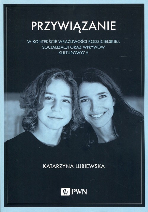 okładka Przywiązanie W kontekście wrażliwości rodzicielskiej, socjalizacji oraz wpływów kulturowych książka | Lubiewska Katarzyna
