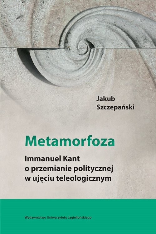 okładka Metamorfoza Immanuel Kant o przemianie politycznej w ujęciu teleologicznym książka | Szczepański Jakub