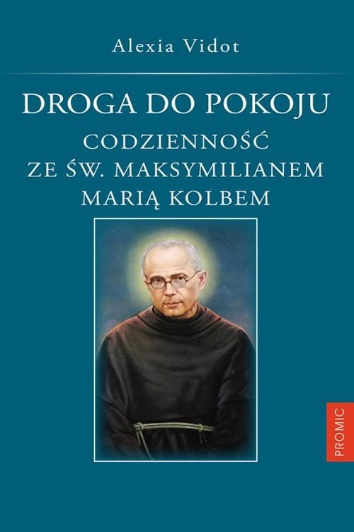 okładka Droga do pokoju. Codzienność ze św. Maksymilianem Marią Kolbem książka | Alexia Vidot