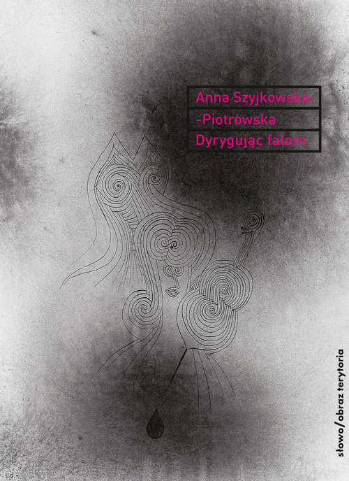 okładka Dyrygując falom Myślenie w wizualno-muzycznych awangardach książka | Anna Szyjkowska-Piotrowska