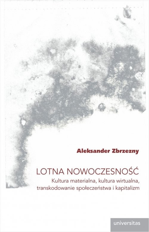 okładka Lotna nowoczesność Kultura materialna, kultura wirtualna, transkodowanie społeczeństwa i kapitalizm książka | Aleksander Zbrzezny