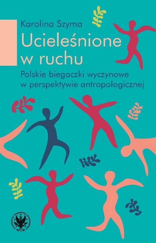 okładka Ucieleśnione w ruchu polskie biegaczki profesjonalne w perspektywie antropologicznej książka | Szyma Karolina