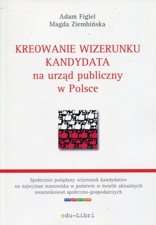 okładka Kreowanie wizerunku kandydata na urząd publiczny w Polsce książka | Adam Figiel, Magda Ziembińska