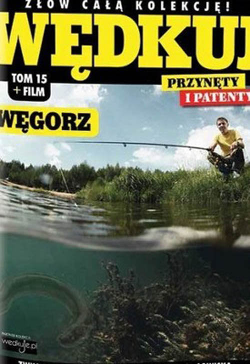 okładka Wędkuj. Przynęty i patenty. Tom 15 + film. Węgorz Złów całą kolekcję. Zwyczaje ryb. Metody. Sprzęt. Łowiska (Kolekcja Edipresse) książka