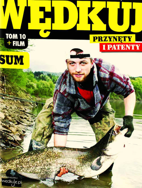 okładka Wędkuj. Przynęty i patenty. Tom 10 + film. Sum Złów całą kolekcję. Zwyczaje ryb. Metody. Sprzęt. Łowiska (Kolekcja Edipresse) książka