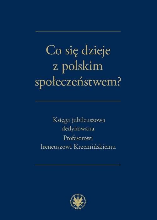 okładka Co się dzieje z polskim społeczeństwem? Księga jubileuszowa dedykowana Profesorowi Ireneuszowi Krzemińskiemu książka