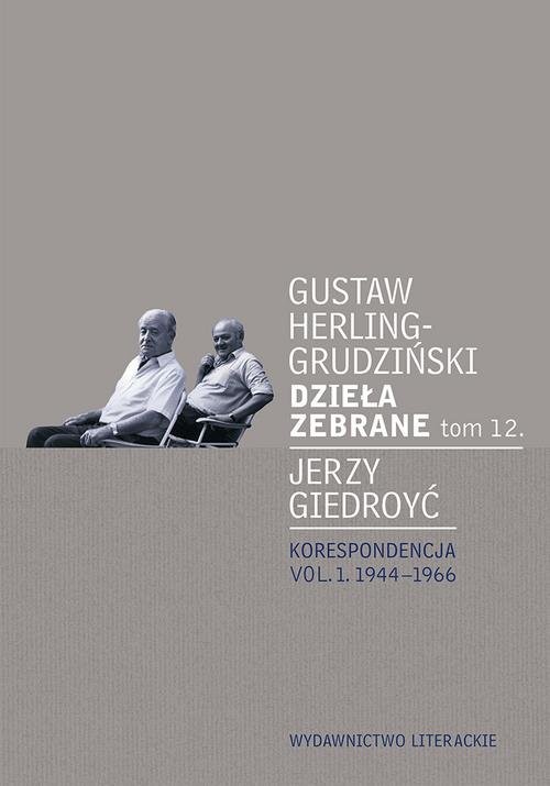 okładka Dzieła zebrane tom 12 Korespondencja Korespondencja vol. 1. 1944-1966 książka | Gustaw Herling-Grudziński, Jerzy Giedroyć