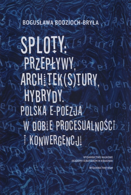 okładka Sploty: Przepływy, architek(s)tury, hybrydy Polska e-poezja w dobie procesualności i konwergencji książka | Bodzioch-Bryła Bogusława