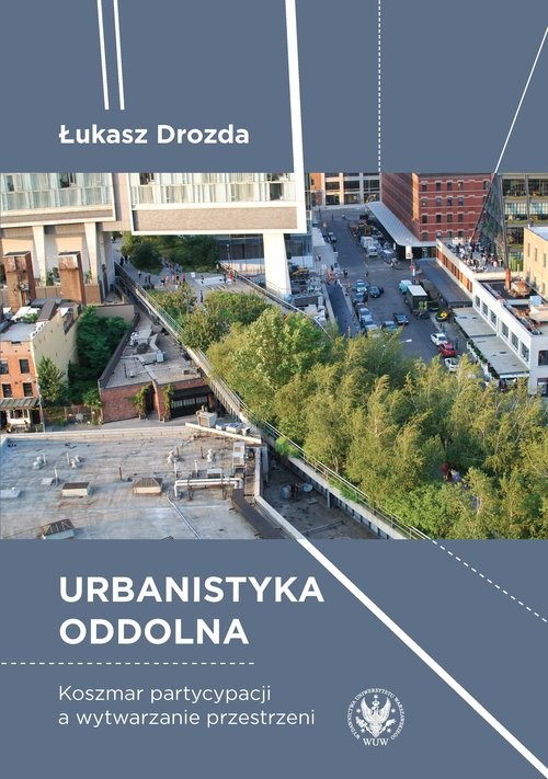okładka Urbanistyka oddolna. Koszmar partycypacji a wytwarzanie przestrzeni książka | Łukasz Drozda