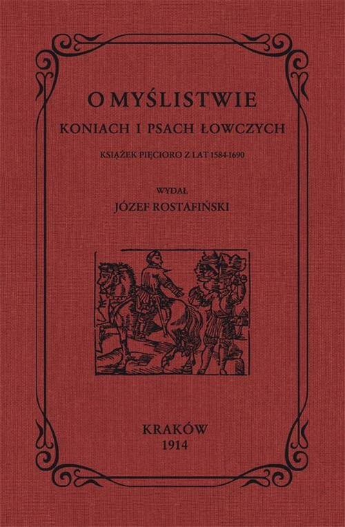 okładka O myślistwie koniach i psach łowczych książek pięcioro z lat 1584-1690 książka | Rostafiński Józef