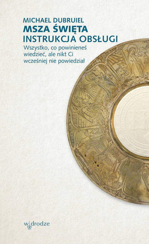 okładka Msza święta Instrukcja obsługi Wszystko, co powinieneś wiedzieć, ale nikt Ci wcześniej nie powiedział książka | Dubruiel Michael