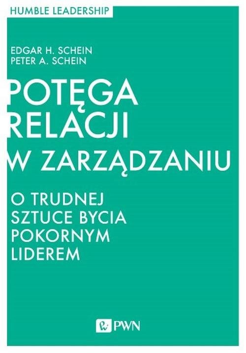 okładka Potęga relacji w zarządzaniu O trudnej sztuce bycia pokornym liderem książka | Edgar H. Schein, Peter H. Schein