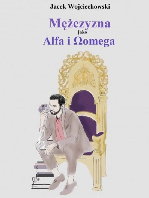 okładka Mężczyzna jako Alfa i Omega książka | Jacek Wojciechowski