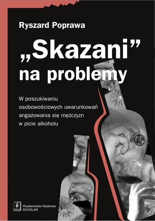 okładka Skazani na problemy W poszukiwaniu osobowościowych uwarunkowań angażowania się mężczyzn w picie alkoholu książka | Poprawa Ryszard