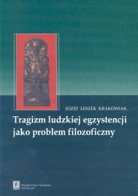 okładka Tragizm ludzkiej egzystencji jako problem filozoficzny książka | Józef Leszek Krakowiak
