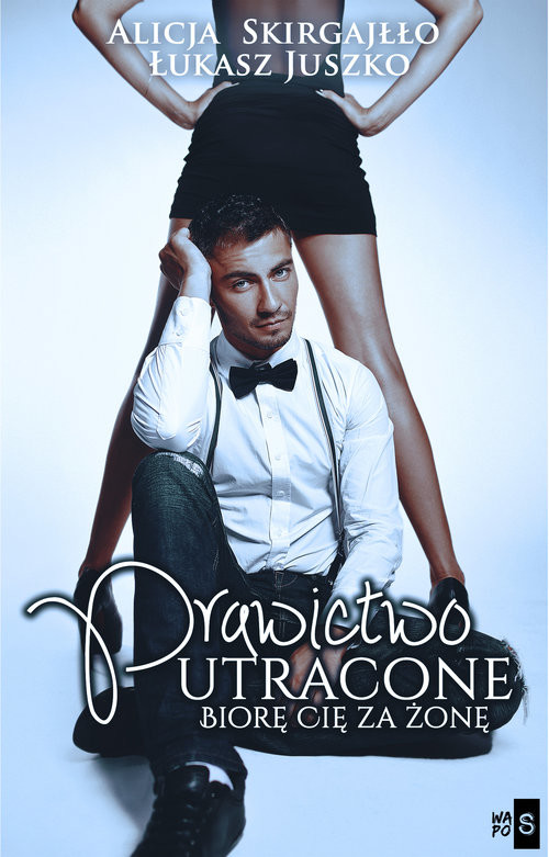 okładka Prawictwo utracone. Biorę cię za żonę książka | Alicja Skirgajłło